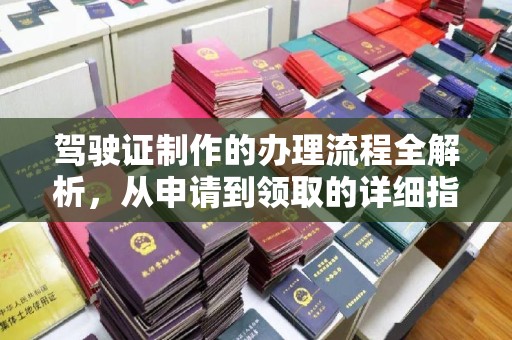 下陆驾驶证制作的办理流程全解析，从申请到领取的详细指南