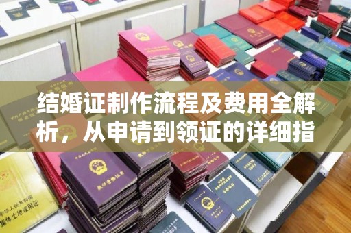 汉川结婚证制作流程及费用全解析，从申请到领证的详细指南